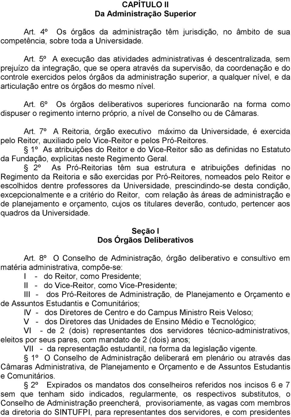 5º A execução das atividades administrativas é descentralizada, sem prejuízo da integração, que se opera através da supervisão, da coordenação e do controle exercidos pelos órgãos da administração