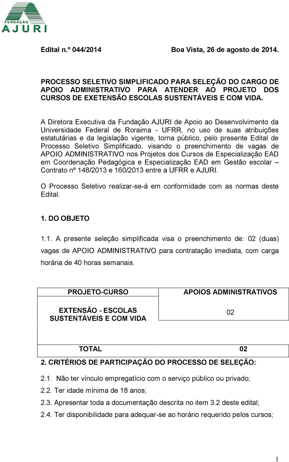 A Diretora Executiva da Fundação AJURI de Apoio ao Desenvolvimento da Universidade Federal de Roraima - UFRR, no uso de suas atribuições estatutárias e da legislação vigente, torna público, pelo