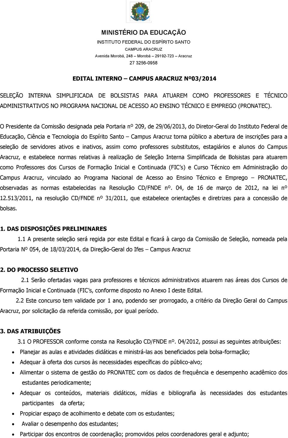 O Presidente da Comissão designada pela Portaria nº 209, de 29/06/2013, do Diretor-Geral do Instituto Federal de Educação, Ciência e Tecnologia do Espírito Santo Campus Aracruz torna público a