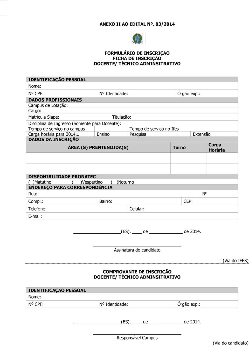 1 Ensino Pesquisa Extensão DADOS DA INSCRIÇÃO ÁREA (S) PRENTENDIDA(S) Turno Carga Horária DISPONIBILIDADE PRONATEC ( )Matutino ( )Vespertino ( )Noturno ENDEREÇO PARA CORRESPONDÊNCIA Rua: Nº Compl.