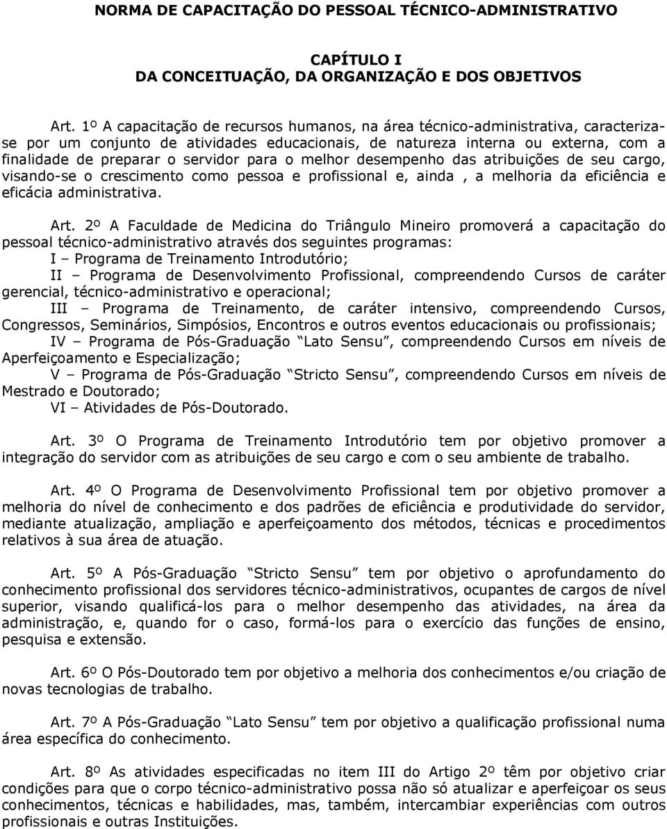 para o melhor desempenho das atribuições de seu cargo, visando-se o crescimento como pessoa e profissional e, ainda, a melhoria da eficiência e eficácia administrativa. Art.