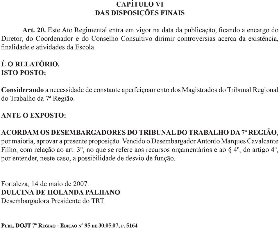 Escola. É O RELATÓRIO. ISTO POSTO: Considerando a necessidade de constante aperfeiçoamento dos Magistrados do Tribunal Regional do Trabalho da 7ª Região.