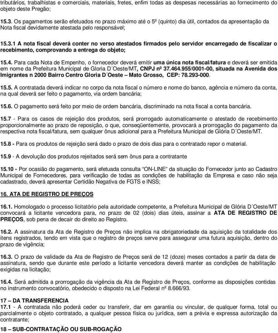 1 A nota fiscal deverá conter no verso atestados firmados pelo servidor encarregado de fiscalizar o recebimento, comprovando a entrega do objeto; 15.4.