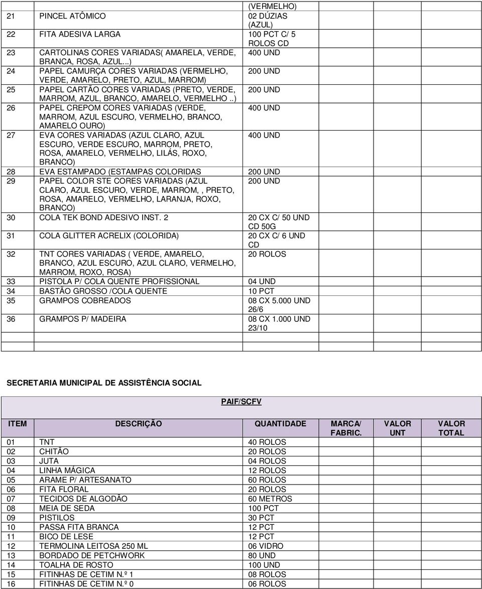 .) 26 PAPEL CREPOM CORES VARIADAS (VERDE, 400 UND MARROM, AZUL ESCURO, VERMELHO, BRANCO, AMARELO OURO) 27 EVA CORES VARIADAS (AZUL CLARO, AZUL 400 UND ESCURO, VERDE ESCURO, MARROM, PRETO, ROSA,