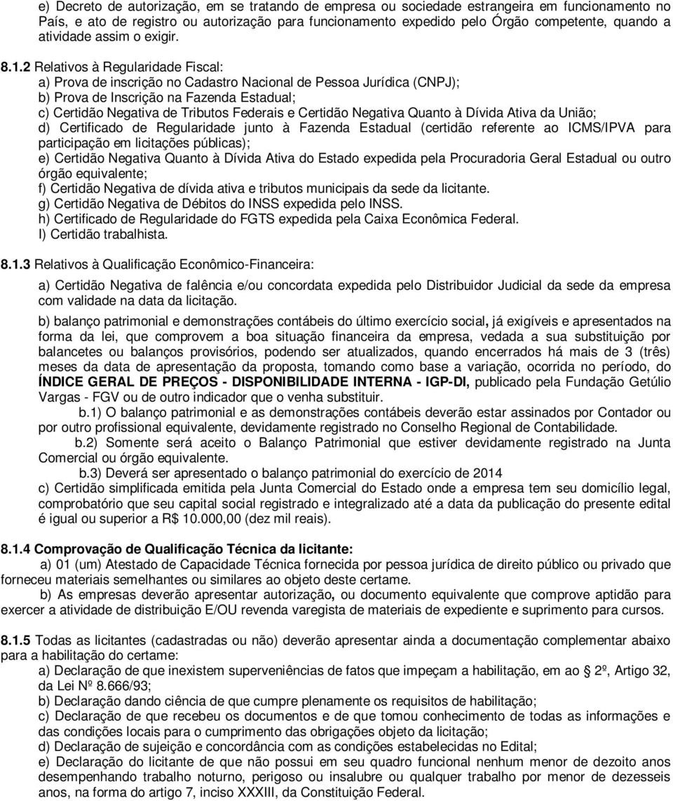 2 Relativos à Regularidade Fiscal: a) Prova de inscrição no Cadastro Nacional de Pessoa Jurídica (CNPJ); b) Prova de Inscrição na Fazenda Estadual; c) Certidão Negativa de Tributos Federais e