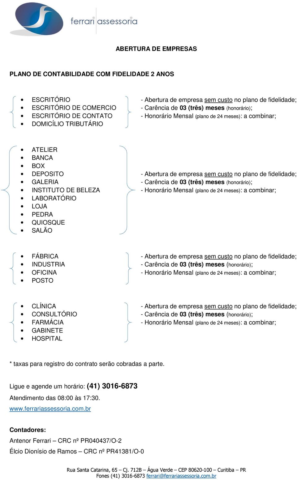 03 (três) meses (honorário); INSTITUTO DE BELEZA - Honorário Mensal (plano de 24 meses): a combinar; LABORATÓRIO LOJA PEDRA QUIOSQUE SALÃO FÁBRICA - Abertura de empresa sem custo no plano de