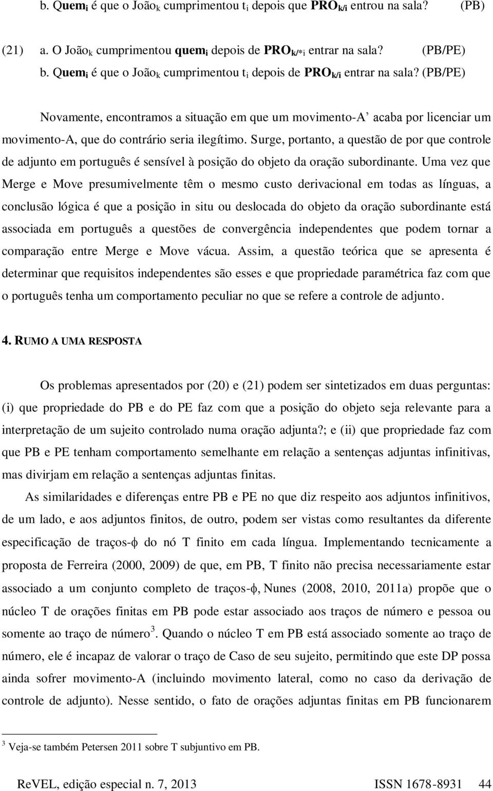 (PB/PE) Novamente, encontramos a situação em que um movimento-a acaba por licenciar um movimento-a, que do contrário seria ilegítimo.