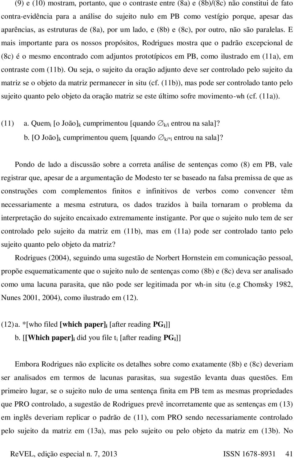 E mais importante para os nossos propósitos, Rodrigues mostra que o padrão excepcional de (8c) é o mesmo encontrado com adjuntos prototípicos em PB, como ilustrado em (11a), em contraste com (11b).