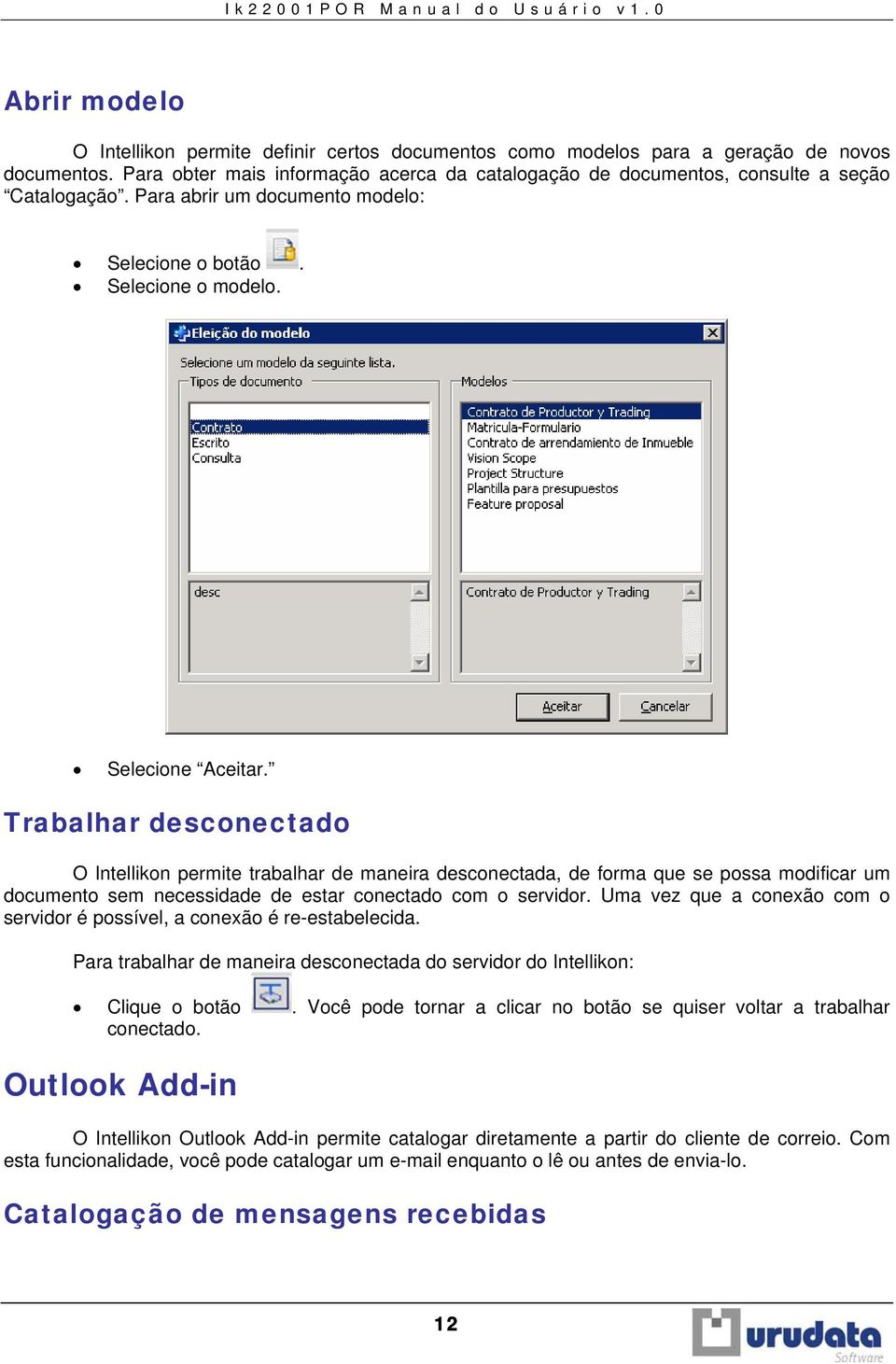 Trabalhar desconectado O Intellikon permite trabalhar de maneira desconectada, de forma que se possa modificar um documento sem necessidade de estar conectado com o servidor.