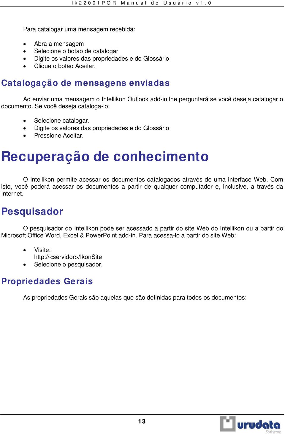 Digite os valores das propriedades e do Glossário Pressione Aceitar. Recuperação de conhecimento O Intellikon permite acessar os documentos catalogados através de uma interface Web.