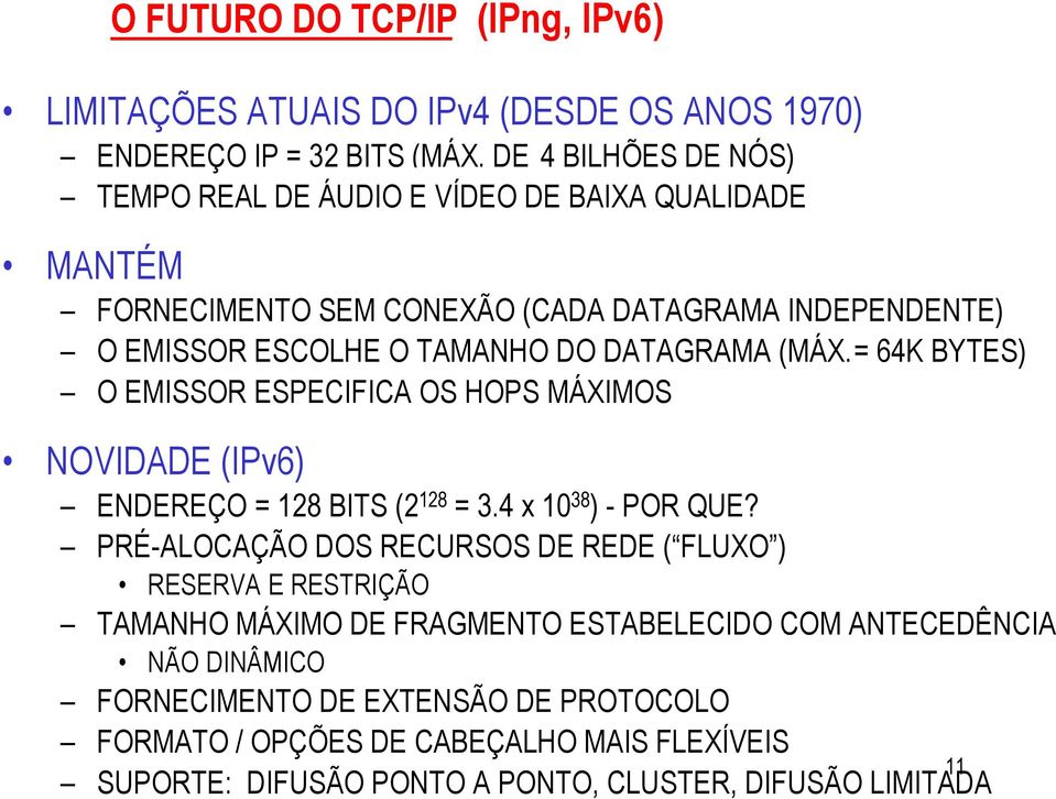 (MÁX. = 64K BYTES) O EMISSOR ESPECIFICA OS HOPS MÁXIMOS NOVIDADE (IPv6) ENDEREÇO = 128 BITS (2 128 = 3.4 x 10 38 ) - POR QUE?