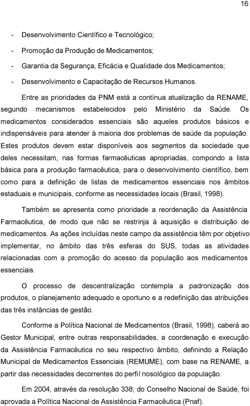 Os medicamentos considerados essenciais são aqueles produtos básicos e indispensáveis para atender à maioria dos problemas de saúde da população.