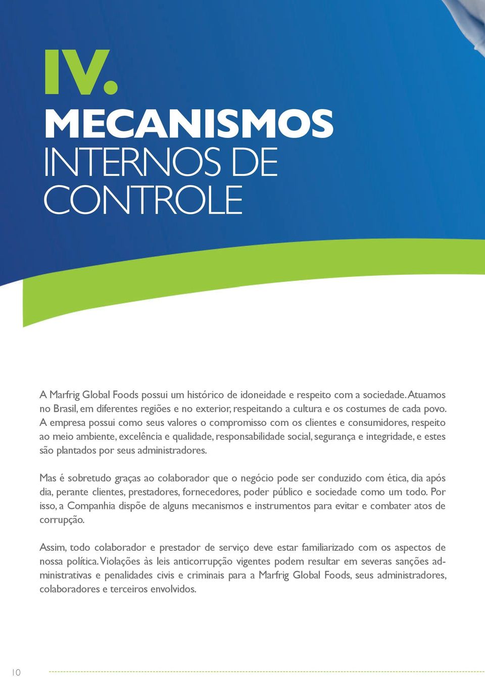 A empresa possui como seus valores o compromisso com os clientes e consumidores, respeito ao meio ambiente, excelência e qualidade, responsabilidade social, segurança e integridade, e estes são