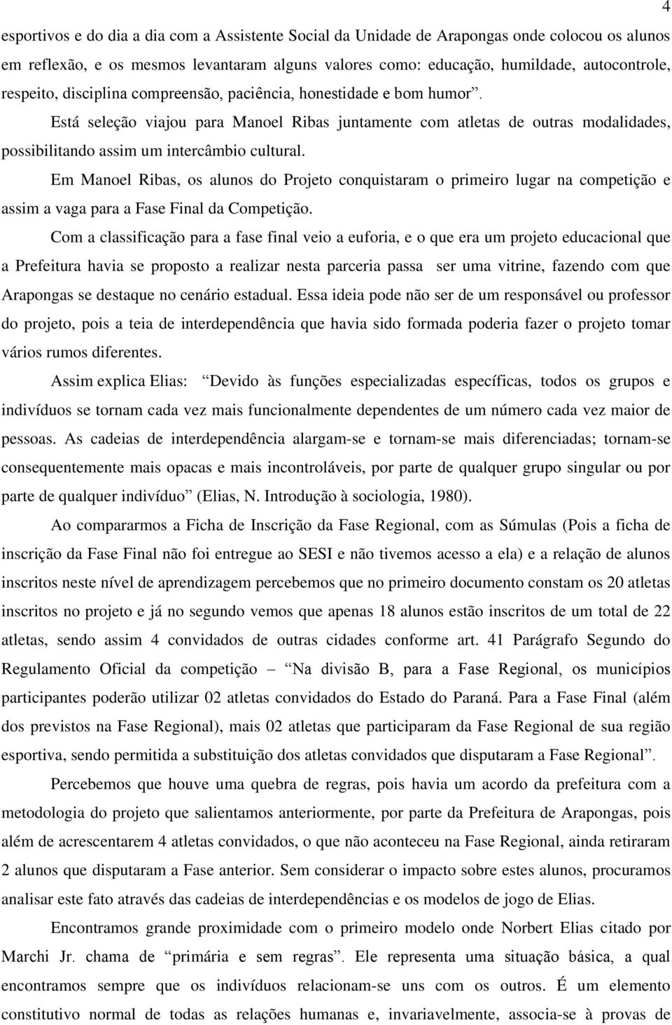 Em Manoel Ribas, os alunos do Projeto conquistaram o primeiro lugar na competição e assim a vaga para a Fase Final da Competição.