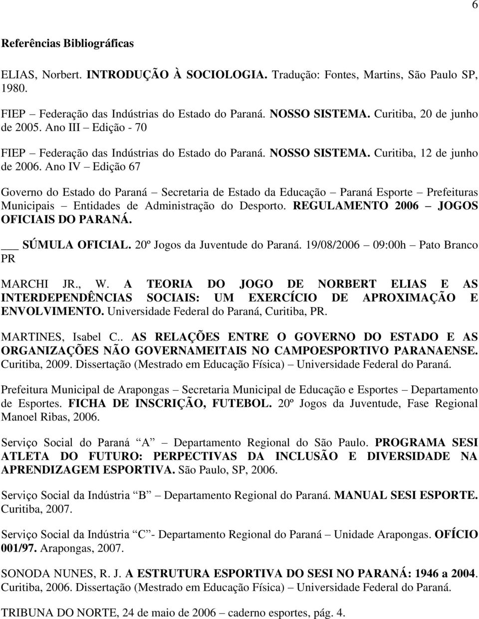 Ano IV Edição 67 Governo do Estado do Paraná Secretaria de Estado da Educação Paraná Esporte Prefeituras Municipais Entidades de Administração do Desporto. REGULAMENTO 2006 JOGOS OFICIAIS DO PARANÁ.