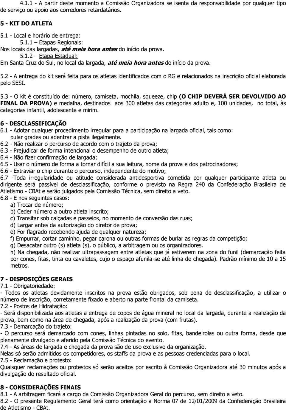 5.2 - A entrega do kit será feita para os atletas identificados com o RG e relacionados na inscrição oficial elaborada pelo SESI. 5.