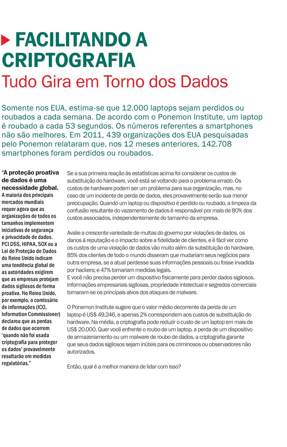 Em 2011, 439 organizações dos EUA pesquisadas pelo Ponemon relataram que, nos 12 meses anteriores, 142.708 smartphones foram perdidos ou roubados.