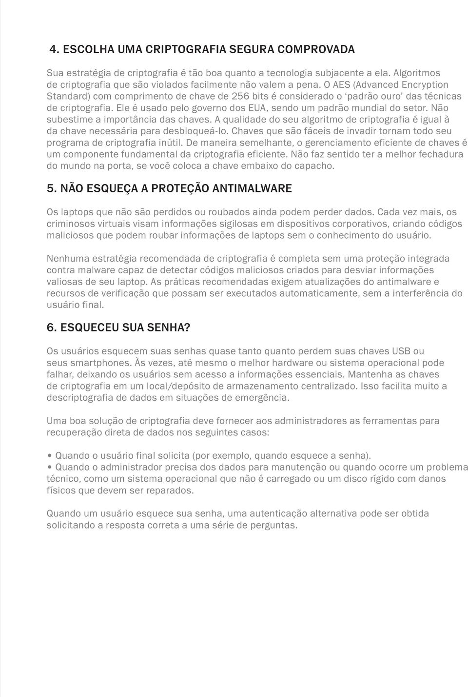 Não subestime a importância das chaves. A qualidade do seu algoritmo de criptografia é igual à da chave necessária para desbloqueá-lo.