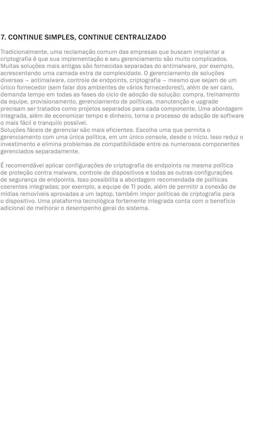 O gerenciamento de soluções diversas antimalware, controle de endpoints, criptografia mesmo que sejam de um único fornecedor (sem falar dos ambientes de vários fornecedores!