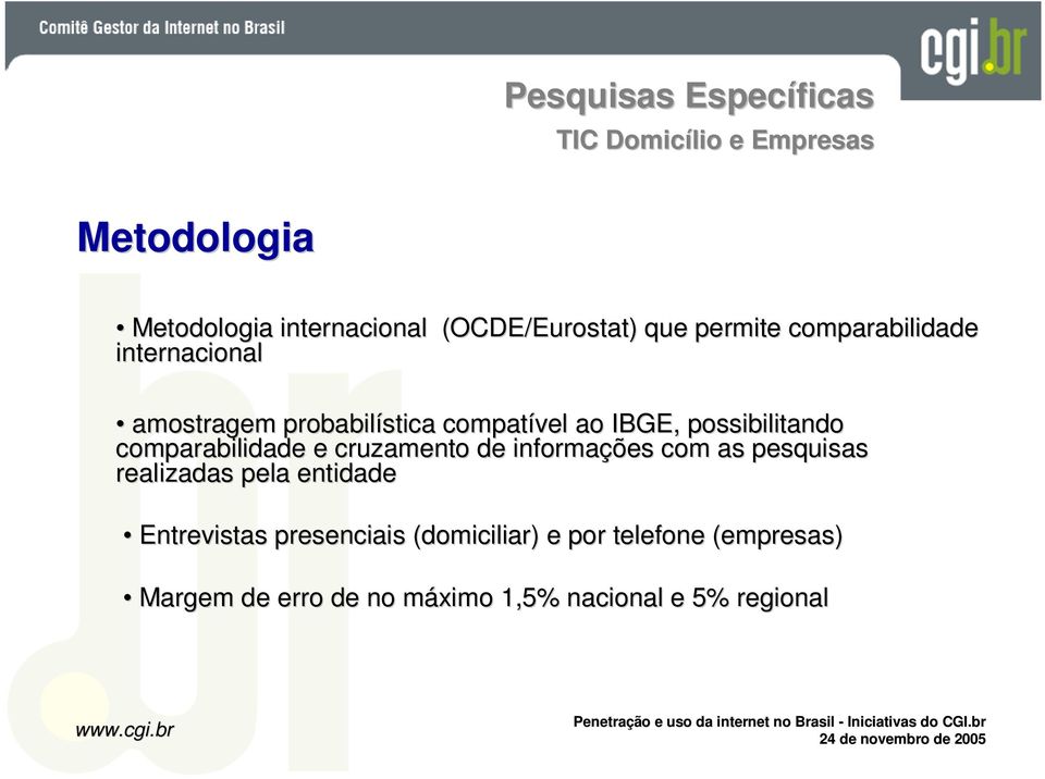 possibilitando comparabilidade e cruzamento de informações com as pesquisas realizadas pela entidade