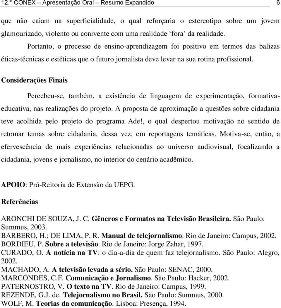 Considerações Finais Percebeu-se, também, a existência de linguagem de experimentação, formativaeducativa, nas realizações do projeto.