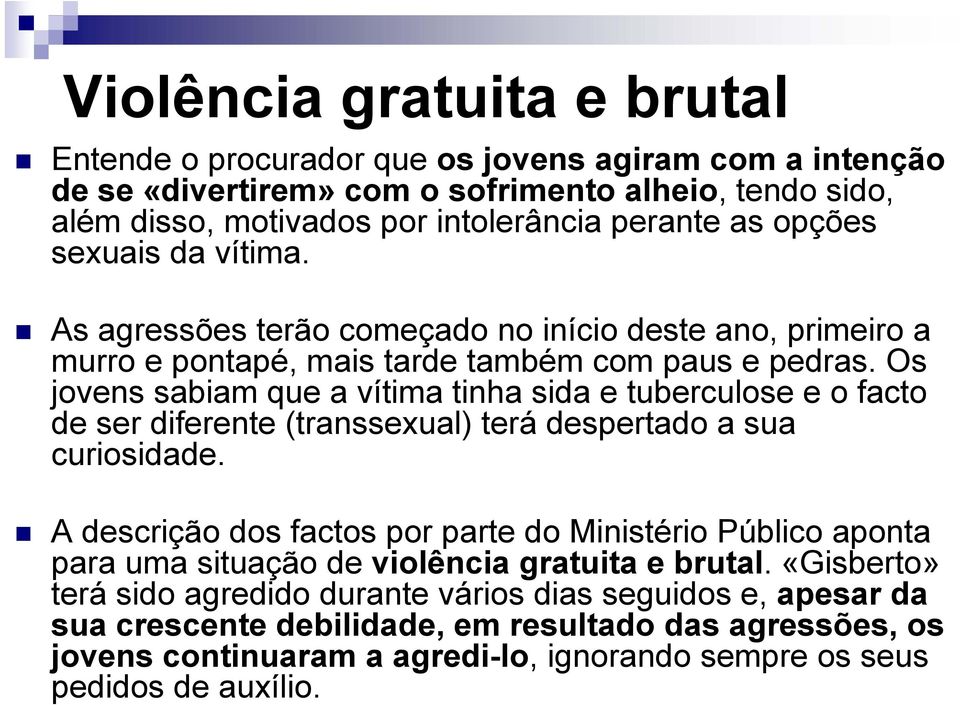 Os jovens sabiam que a vítima tinha sida e tuberculose e o facto de ser diferente (transsexual) terá despertado a sua curiosidade.