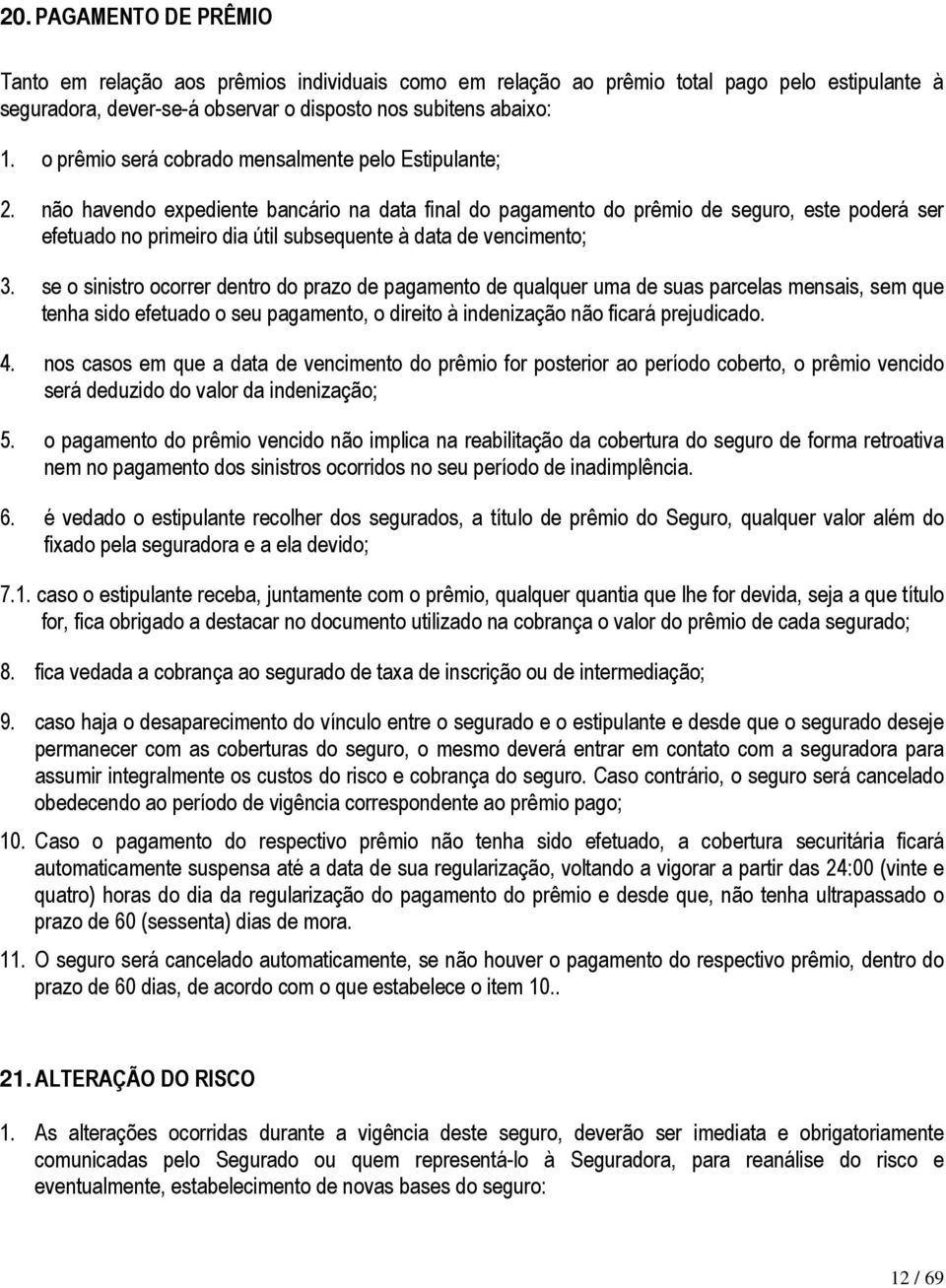 não havendo expediente bancário na data final do pagamento do prêmio de seguro, este poderá ser efetuado no primeiro dia útil subsequente à data de vencimento; 3.