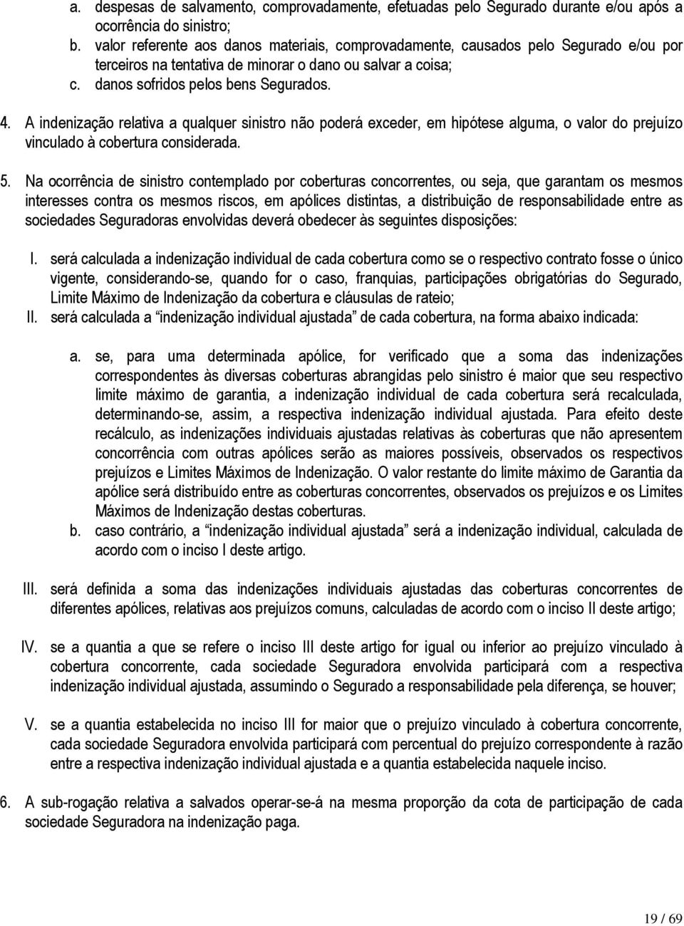 A indenização relativa a qualquer sinistro não poderá exceder, em hipótese alguma, o valor do prejuízo vinculado à cobertura considerada. 5.