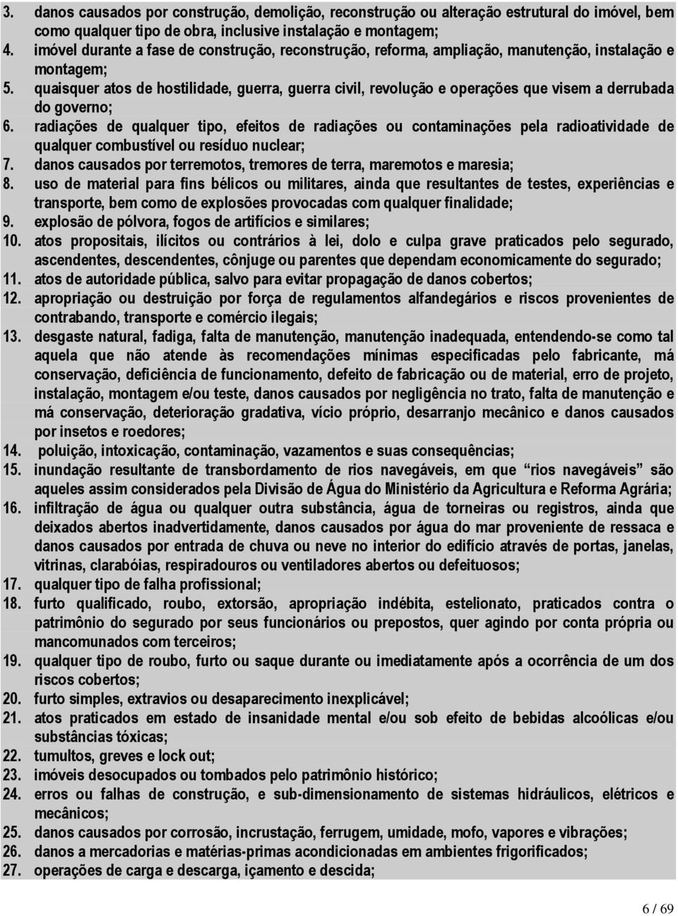 quaisquer atos de hostilidade, guerra, guerra civil, revolução e operações que visem a derrubada do governo; 6.