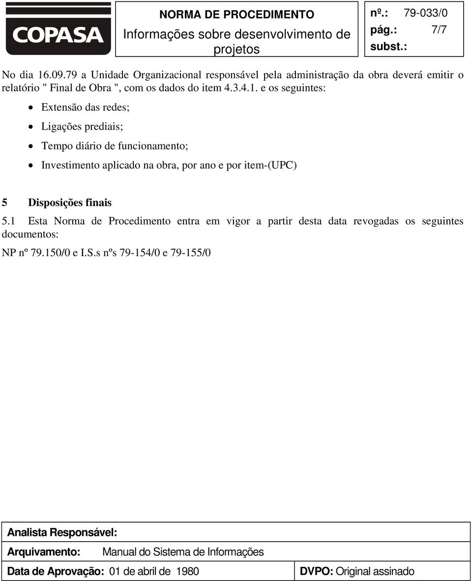 e os seguintes: Extensão das redes; Ligações prediais; Tempo diário de funcionamento; Investimento aplicado na obra, por ano e por item-(upc) 5