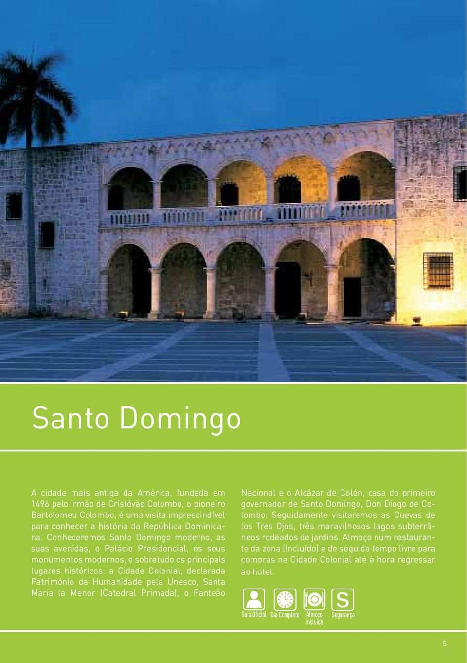 Conheceremos Santo Domingo moderno, as suas avenidas, o Palácio Presidencial, os seus monumentos modernos, e sobretudo os principais lugares históricos: a Cidade Colonial, declarada Património da