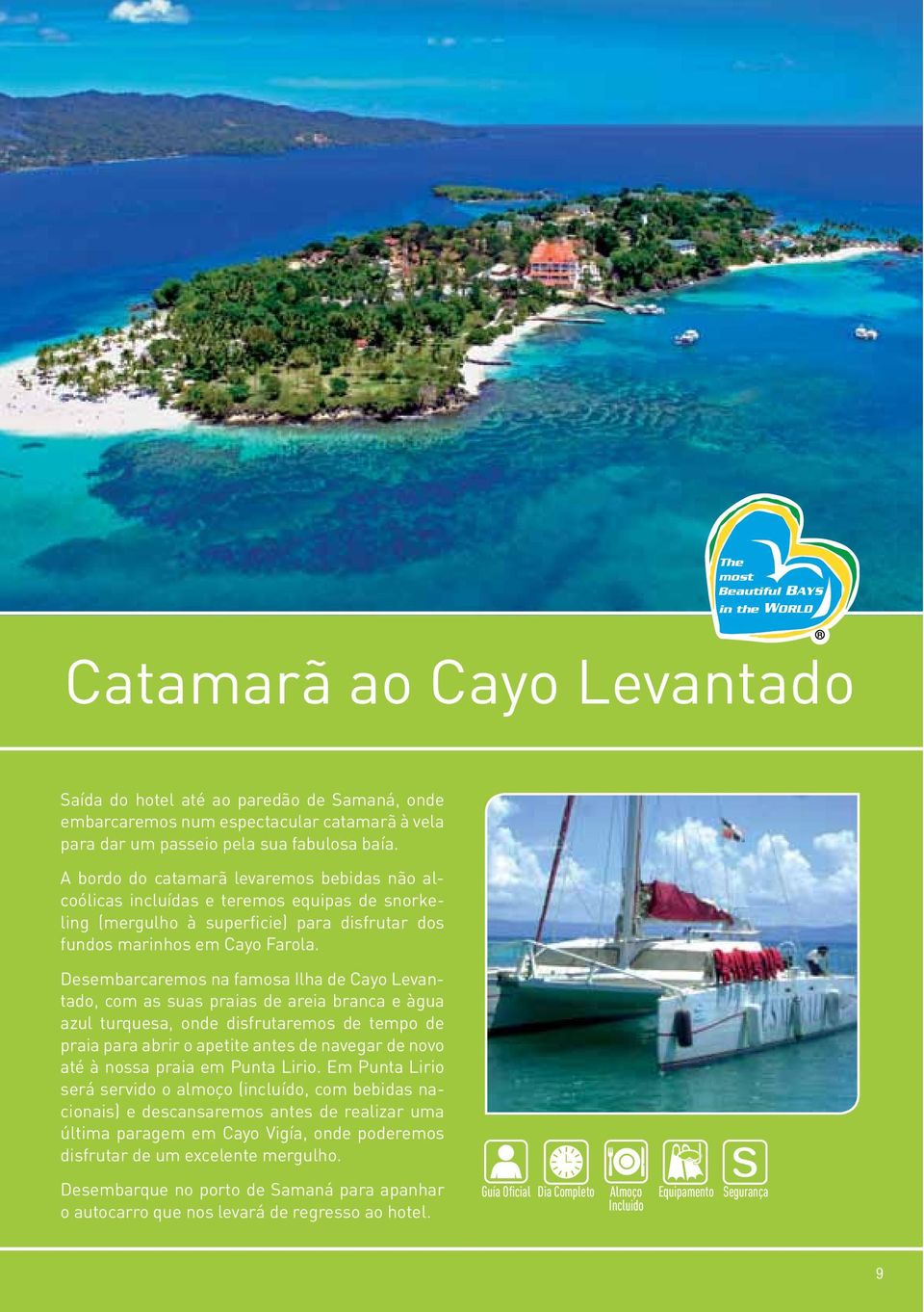 Desembarcaremos na famosa Ilha de Cayo Levantado, com as suas praias de areia branca e àgua azul turquesa, onde disfrutaremos de tempo de praia para abrir o apetite antes de navegar de novo até à