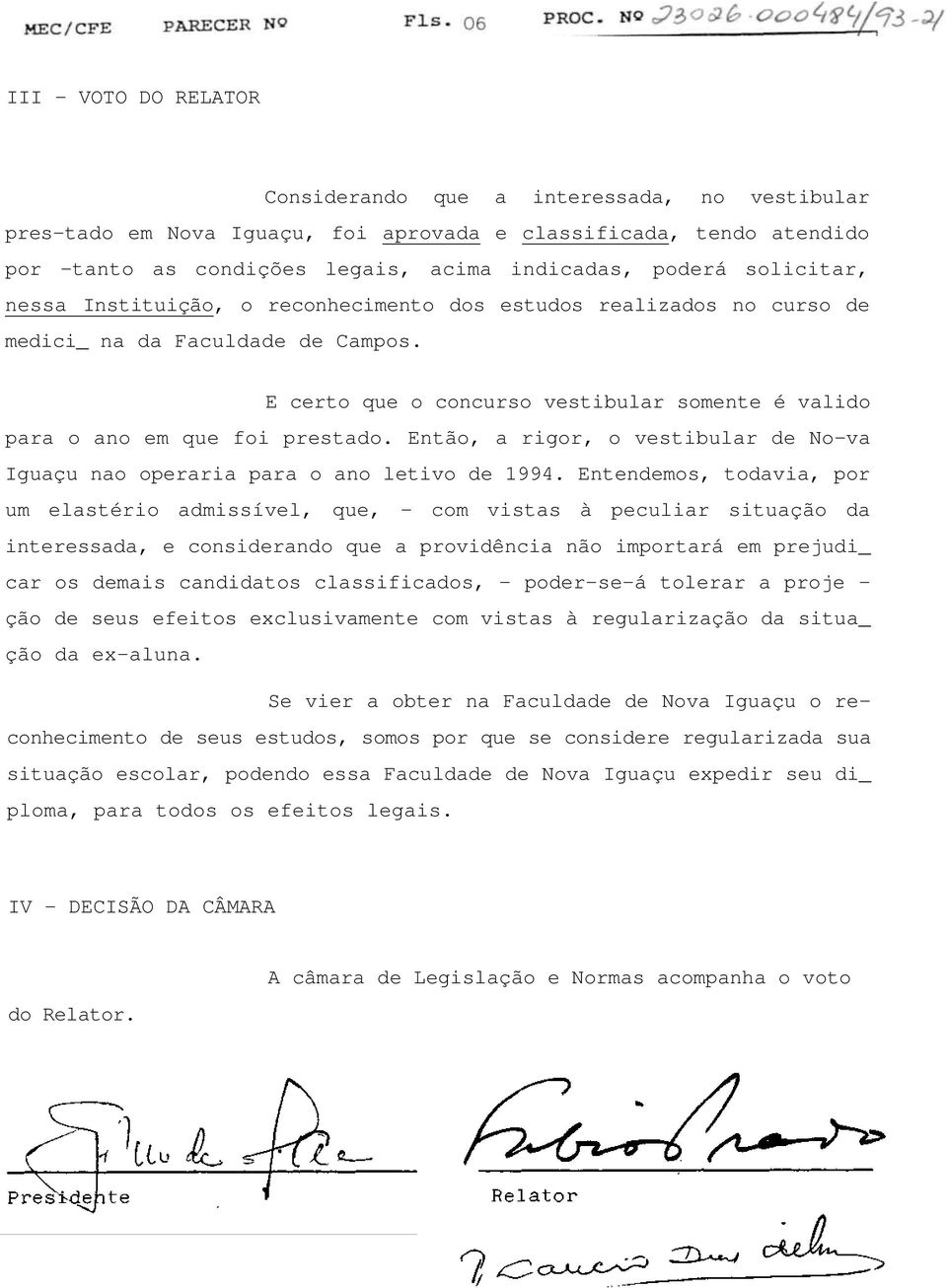 Então, a rigor, o vestibular de No-va Iguaçu nao operaria para o ano letivo de 1994.