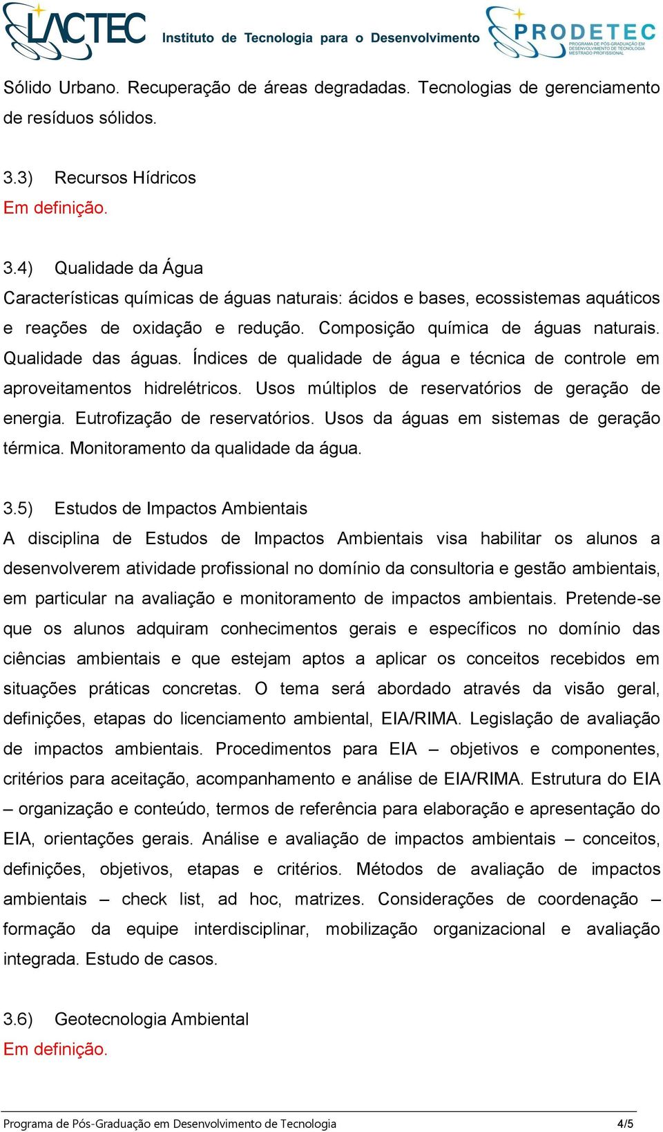 Índices de qualidade de água e técnica de controle em aproveitamentos hidrelétricos. Usos múltiplos de reservatórios de geração de energia. Eutrofização de reservatórios.