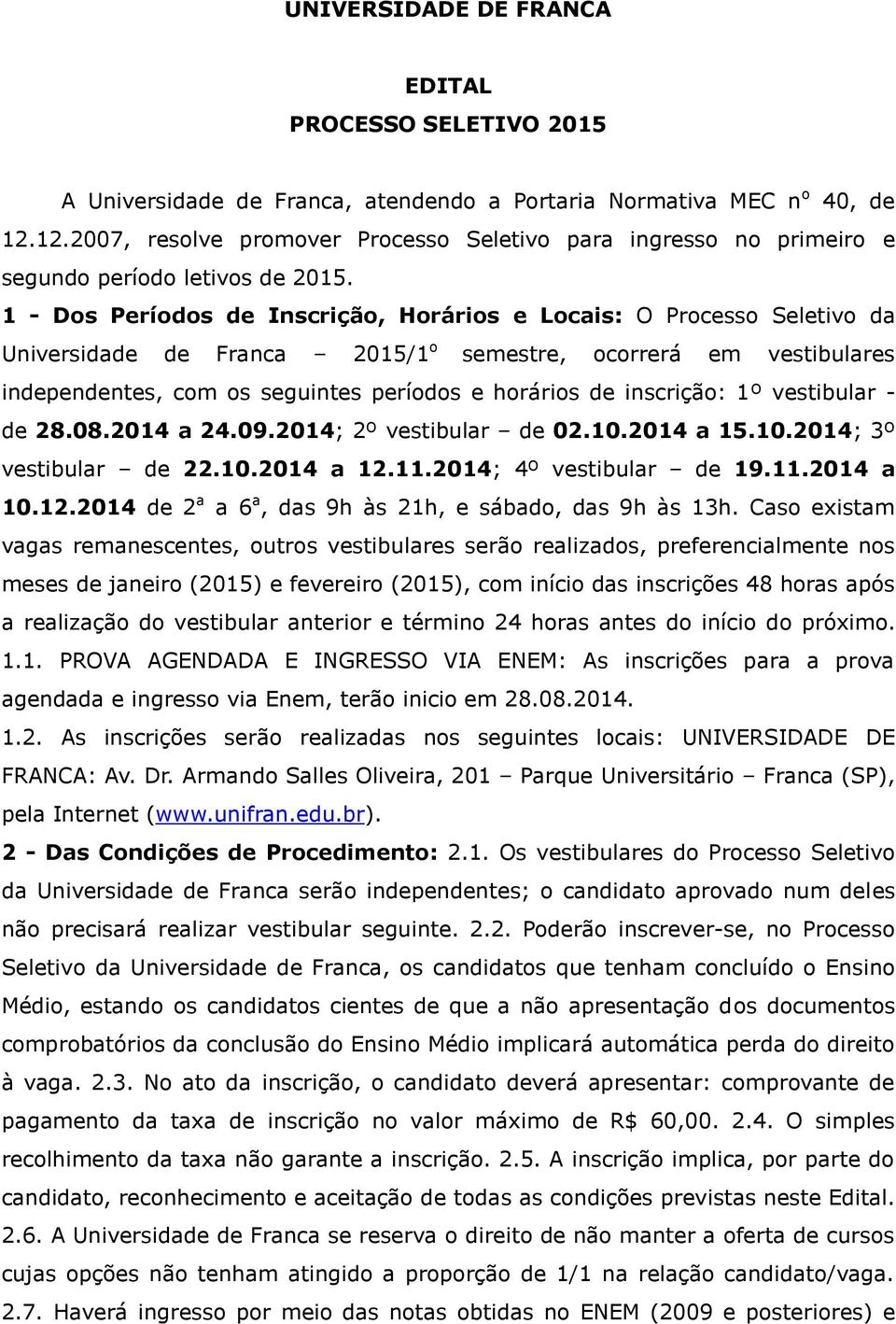 1 - Dos Períodos de Inscrição, Horários e Locais: O Processo Seletivo da Universidade de Franca 2015/1 o semestre, ocorrerá em vestibulares independentes, com os seguintes períodos e horários de