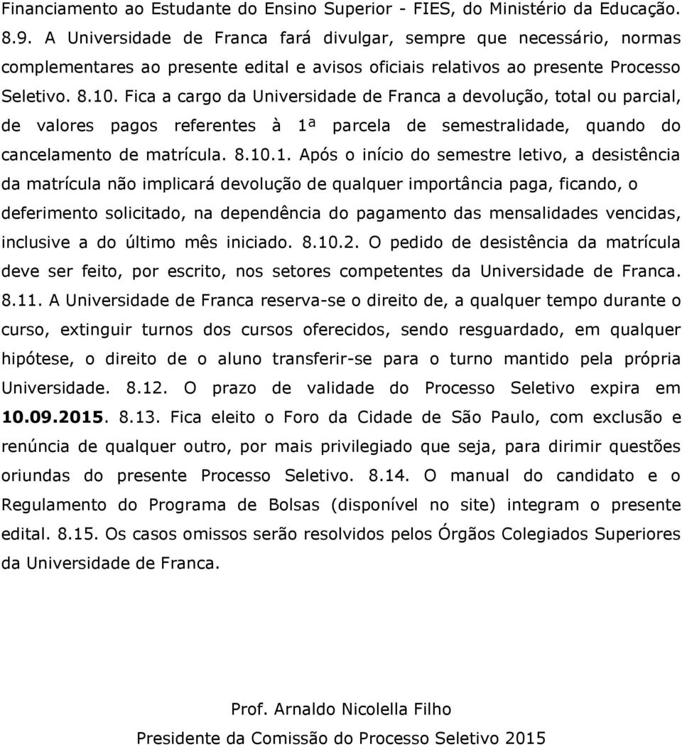 Fica a cargo da Universidade de Franca a devolução, total ou parcial, de valores pagos referentes à 1ª