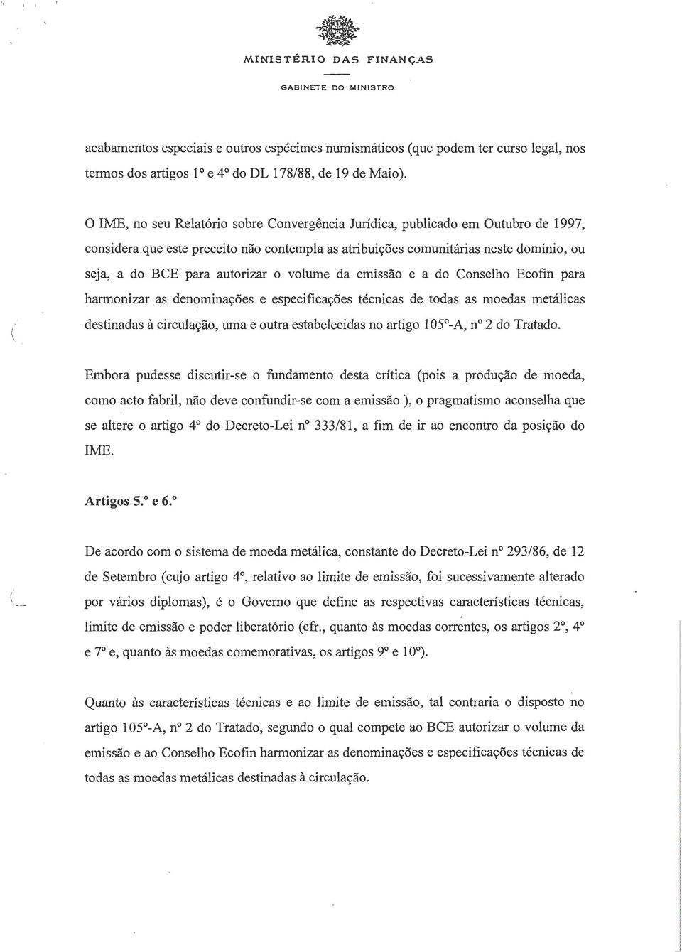 autorizar o volume da emissão e a do Conselho Ecofin para harmonizar as denominações e especificações técnicas de todas as moedas metálicas destinadas à circulação, uma e outra estabelecidas no