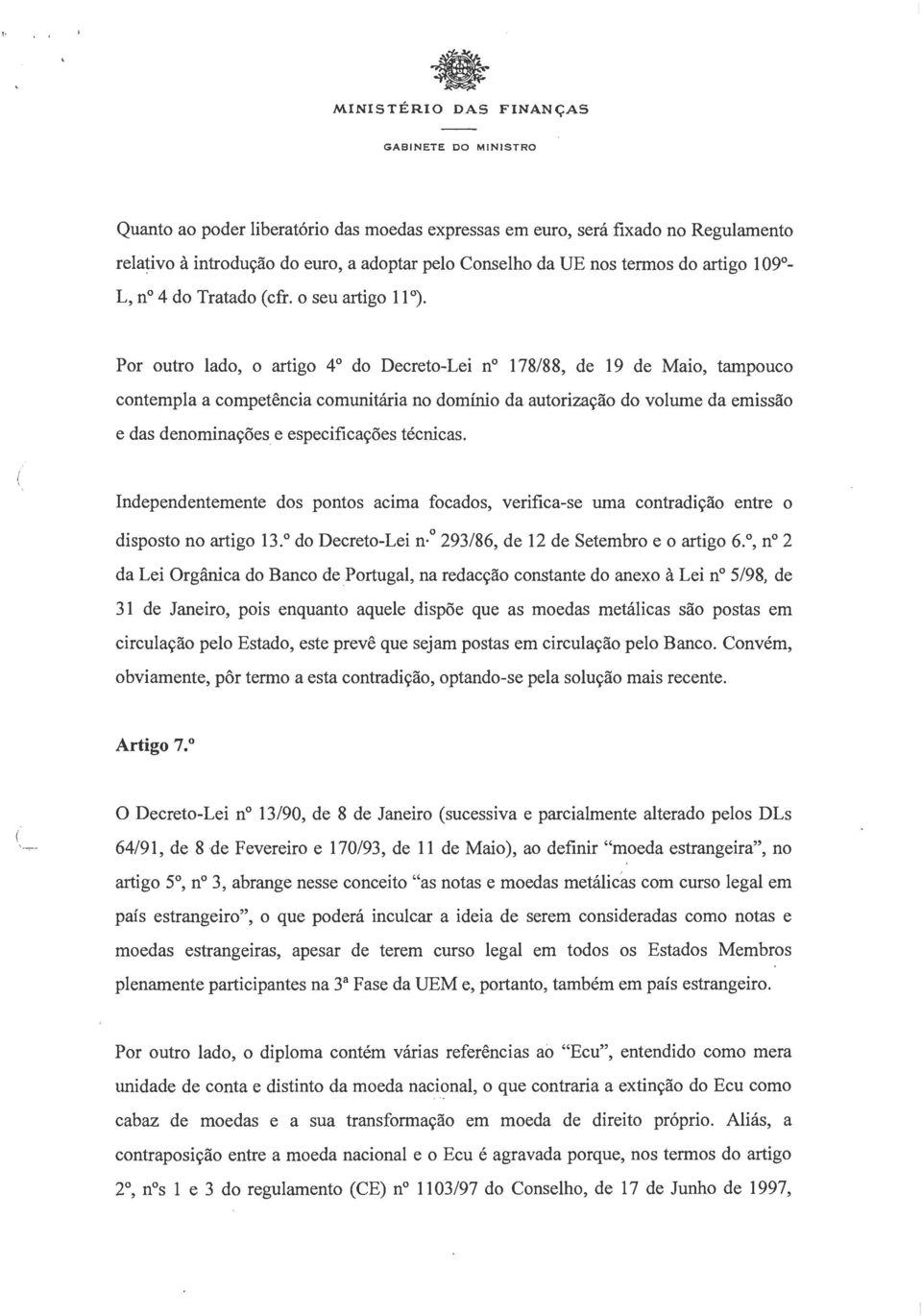 Por outro lado, o artigo 4" do Decreto-Lei no 178188, de 19 de Maio, tampouco contempla a competência comunitária no domínio da autorização do volume da emissão e das denominações e especificações