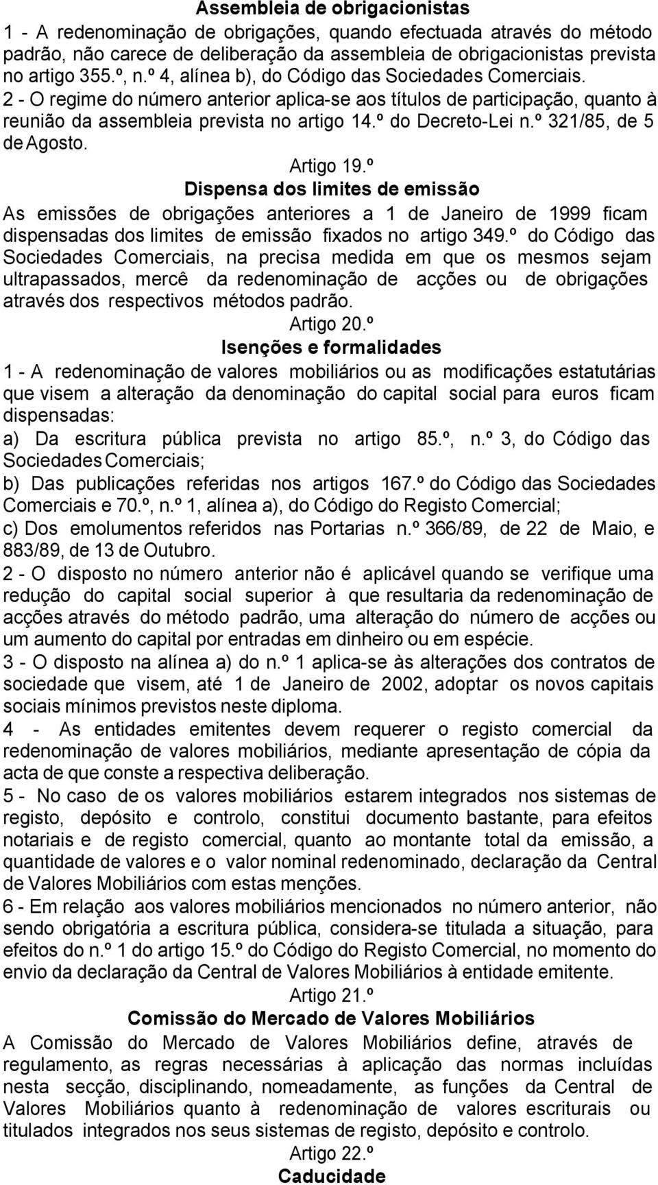 º 321/85, de 5 de Agosto. Artigo 19.º Dispensa dos limites de emissão As emissões de obrigações anteriores a 1 de Janeiro de 1999 ficam dispensadas dos limites de emissão fixados no artigo 349.