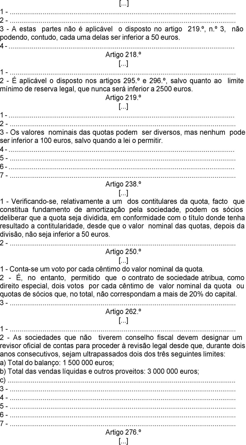 º 3 - Os valores nominais das quotas podem ser diversos, mas nenhum pode ser inferior a 100 euros, salvo quando a lei o permitir. 5 -... 6 -... 7 -... Artigo 238.