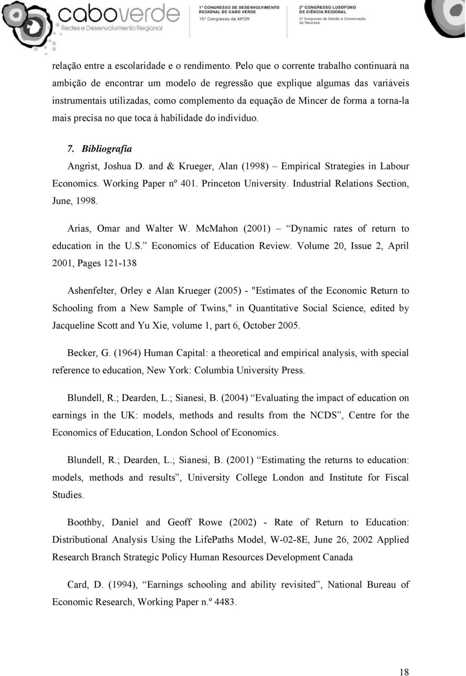 torna-la mais precisa no que toca à habilidade do indivíduo. 7. Bibliografia Angrist, Joshua D. and & Krueger, Alan (1998) Empirical Strategies in Labour Economics. Working Paper nº 401.