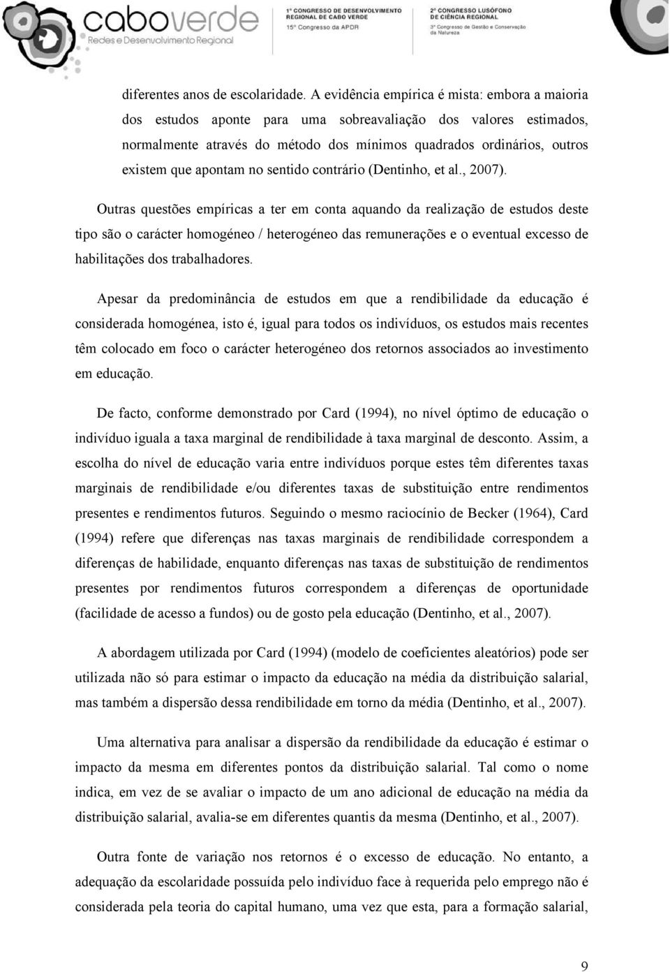 apontam no sentido contrário (Dentinho, et al., 2007).