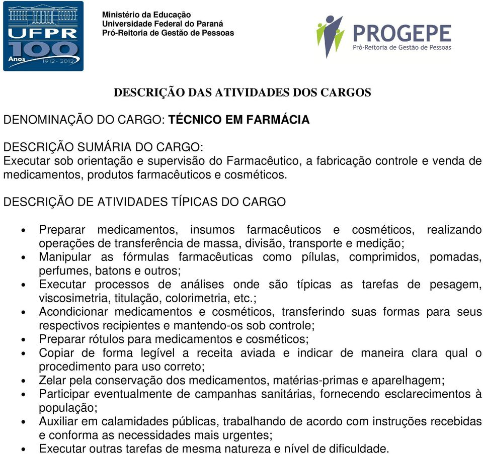 comprimidos, pomadas, perfumes, batons e outros; Executar processos de análises onde são típicas as tarefas de pesagem, viscosimetria, titulação, colorimetria, etc.