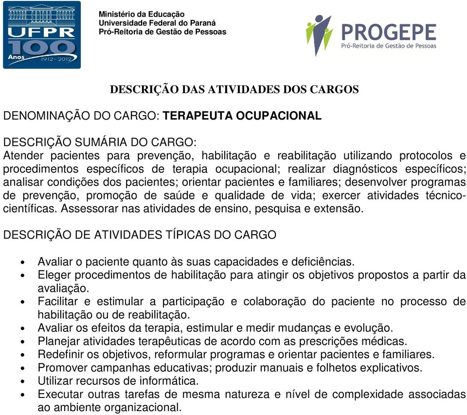 técnicocientíficas. Assessorar nas atividades de ensino, pesquisa e extensão. Avaliar o paciente quanto às suas capacidades e deficiências.