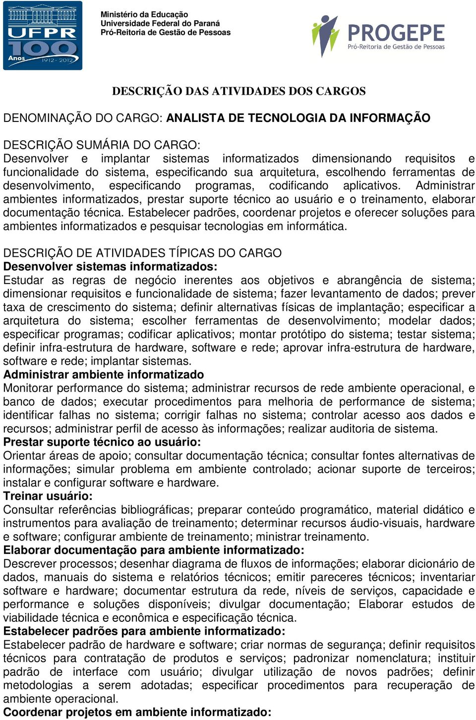 Administrar ambientes informatizados, prestar suporte técnico ao usuário e o treinamento, elaborar documentação técnica.