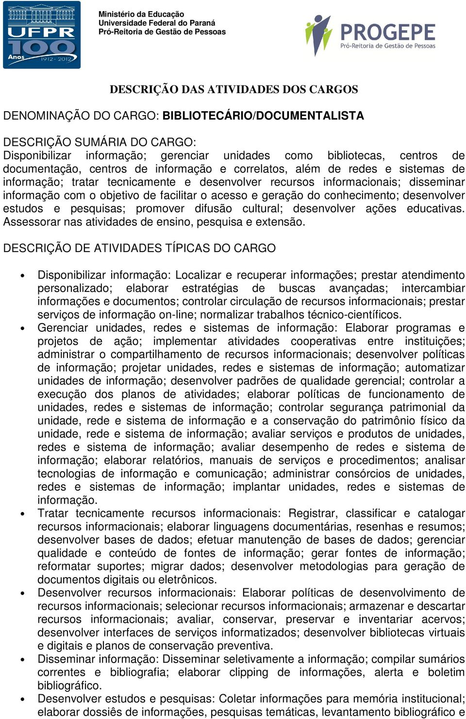 pesquisas; promover difusão cultural; desenvolver ações educativas. Assessorar nas atividades de ensino, pesquisa e extensão.