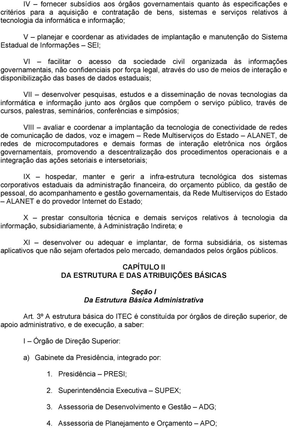 confidenciais por força legal, através do uso de meios de interação e disponibilização das bases de dados estaduais; VII desenvolver pesquisas, estudos e a disseminação de novas tecnologias da