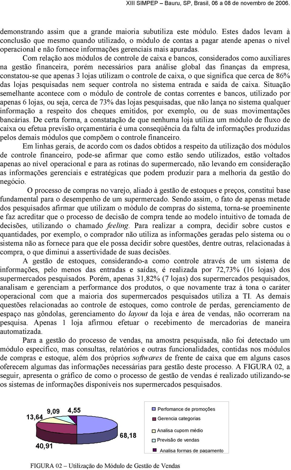 Com relação aos módulos de controle de caixa e bancos, considerados como auxiliares na gestão financeira, porém necessários para análise global das finanças da empresa, constatou-se que apenas 3