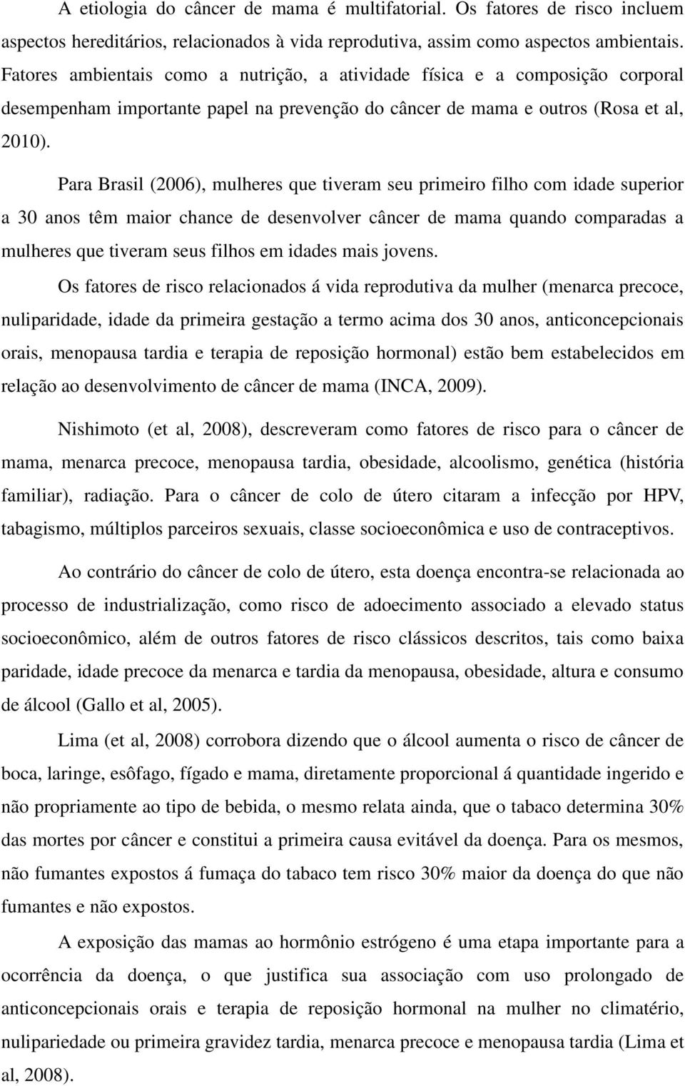 Para Brasil (2006), mulheres que tiveram seu primeiro filho com idade superior a 30 anos têm maior chance de desenvolver câncer de mama quando comparadas a mulheres que tiveram seus filhos em idades