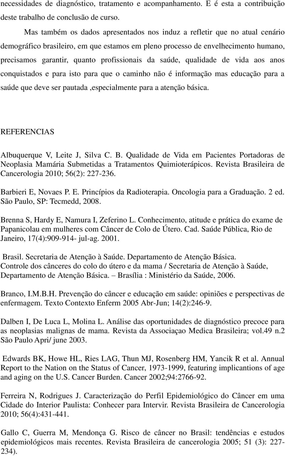 da saúde, qualidade de vida aos anos conquistados e para isto para que o caminho não é informação mas educação para a saúde que deve ser pautada,especialmente para a atenção básica.